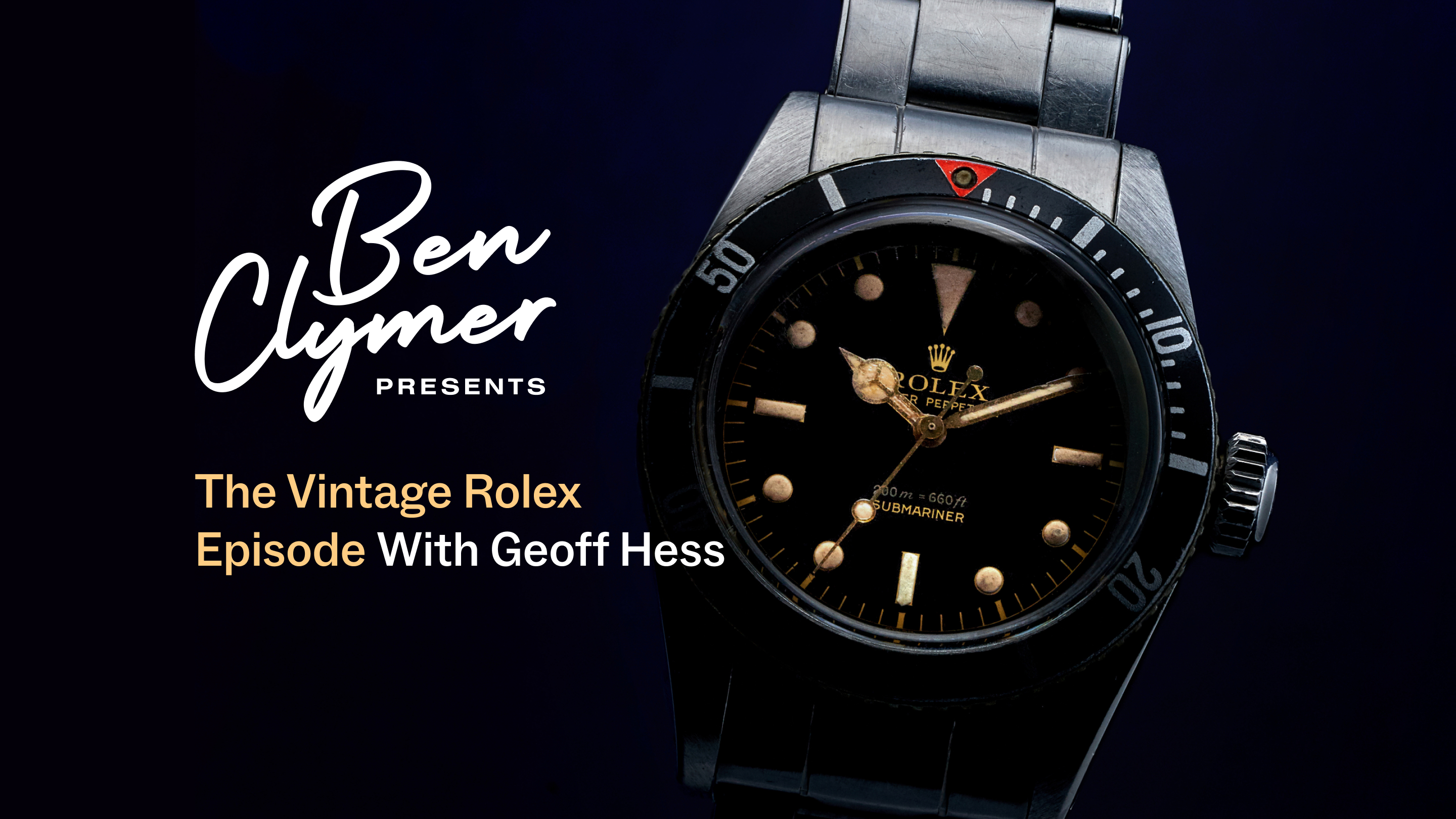 Ben Clymer Presents Ep. 04 The Vintage Rolex Episode With Geoff